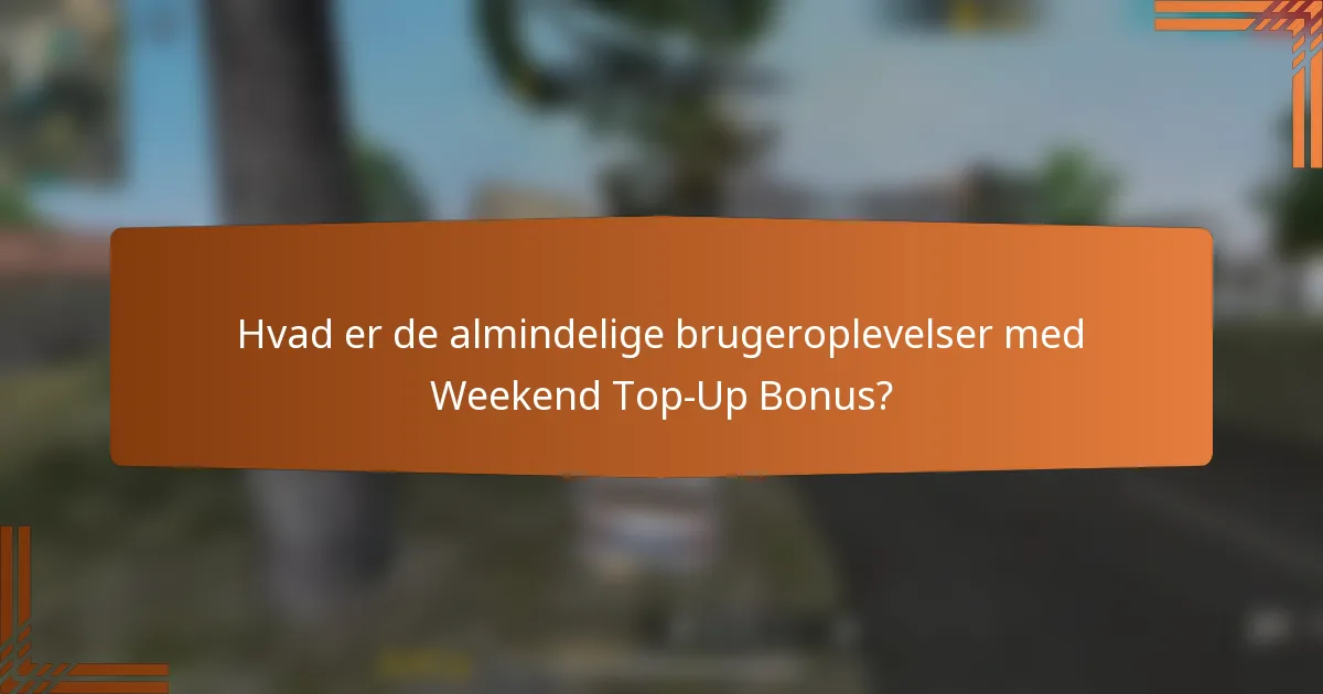 Hvad er de almindelige brugeroplevelser med Weekend Top-Up Bonus?