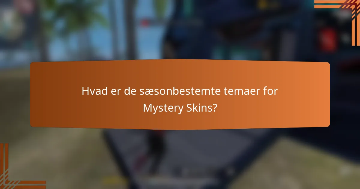 Hvad er de sæsonbestemte temaer for Mystery Skins?