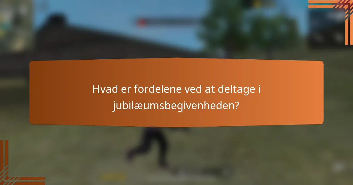Hvad er fordelene ved at deltage i jubilæumsbegivenheden?