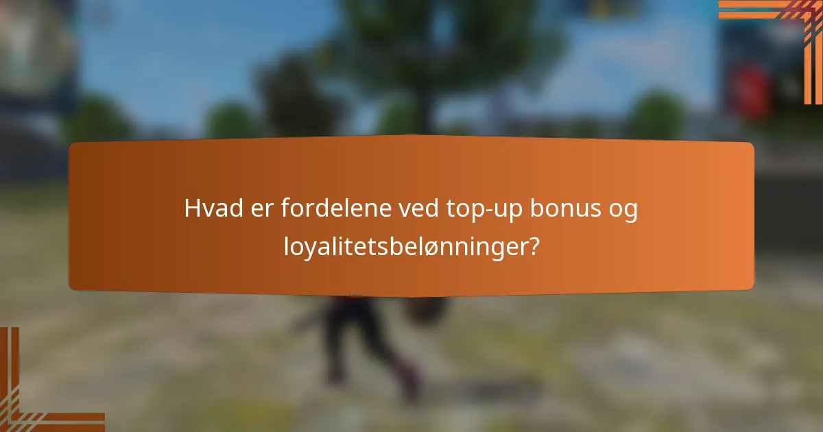 Hvad er fordelene ved top-up bonus og loyalitetsbelønninger?
