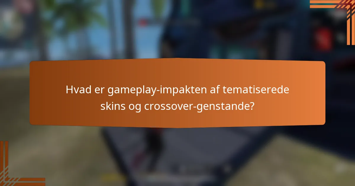 Hvad er gameplay-impakten af tematiserede skins og crossover-genstande?