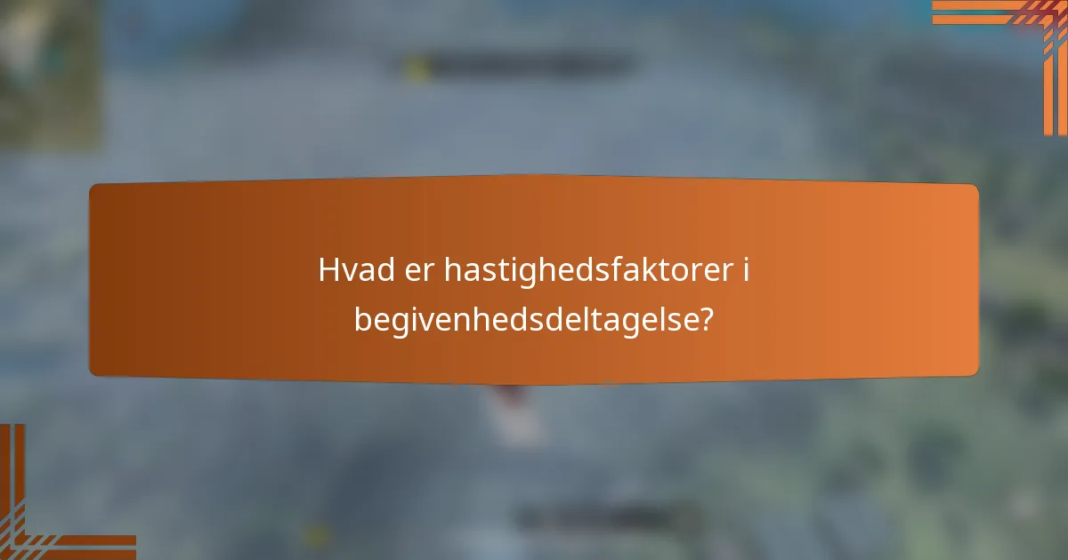 Hvad er hastighedsfaktorer i begivenhedsdeltagelse?