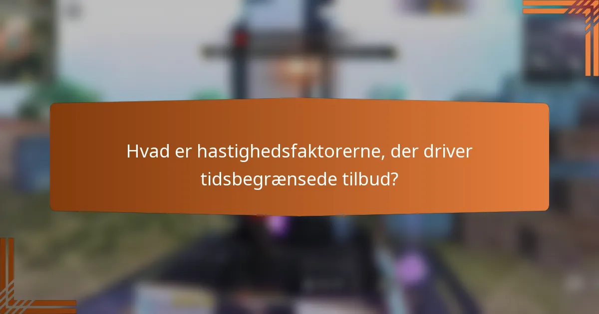 Hvad er hastighedsfaktorerne, der driver tidsbegrænsede tilbud?