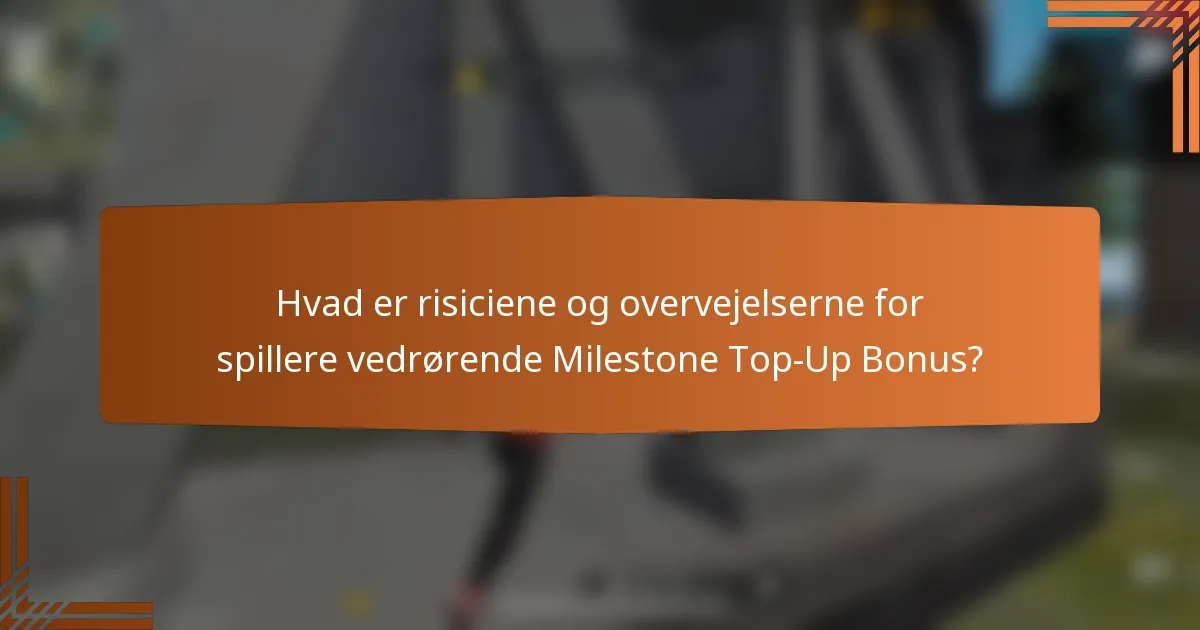 Hvad er risiciene og overvejelserne for spillere vedrørende Milestone Top-Up Bonus?