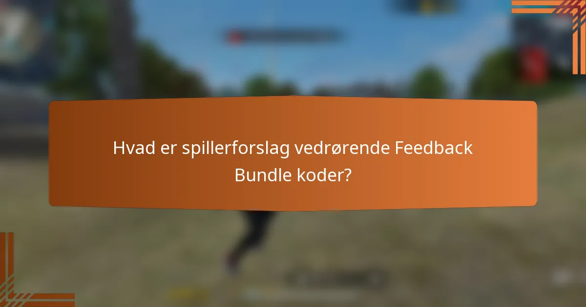 Hvad er spillerforslag vedrørende Feedback Bundle koder?