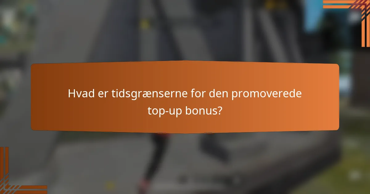 Hvad er tidsgrænserne for den promoverede top-up bonus?