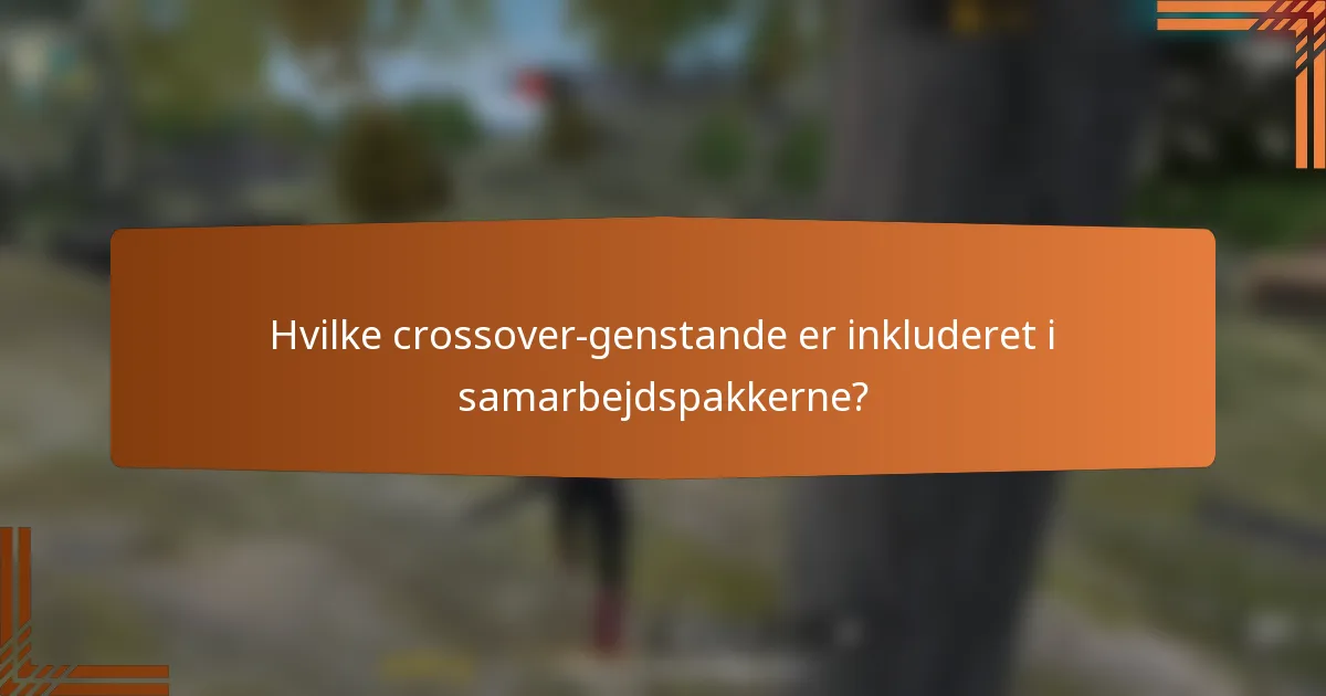 Hvilke crossover-genstande er inkluderet i samarbejdspakkerne?