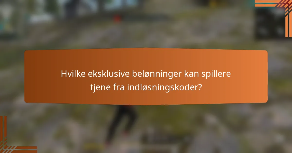 Hvilke eksklusive belønninger kan spillere tjene fra indløsningskoder?