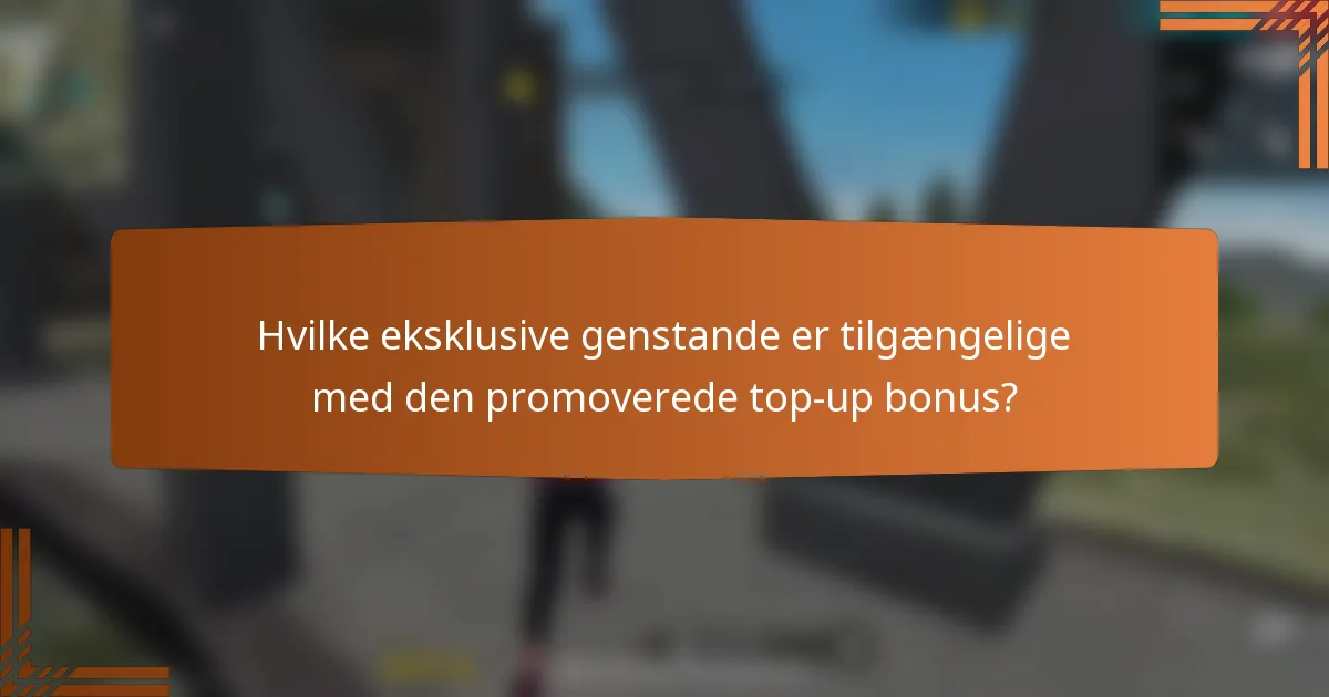 Hvilke eksklusive genstande er tilgængelige med den promoverede top-up bonus?