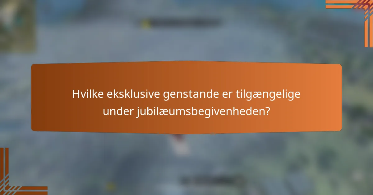 Hvilke eksklusive genstande er tilgængelige under jubilæumsbegivenheden?