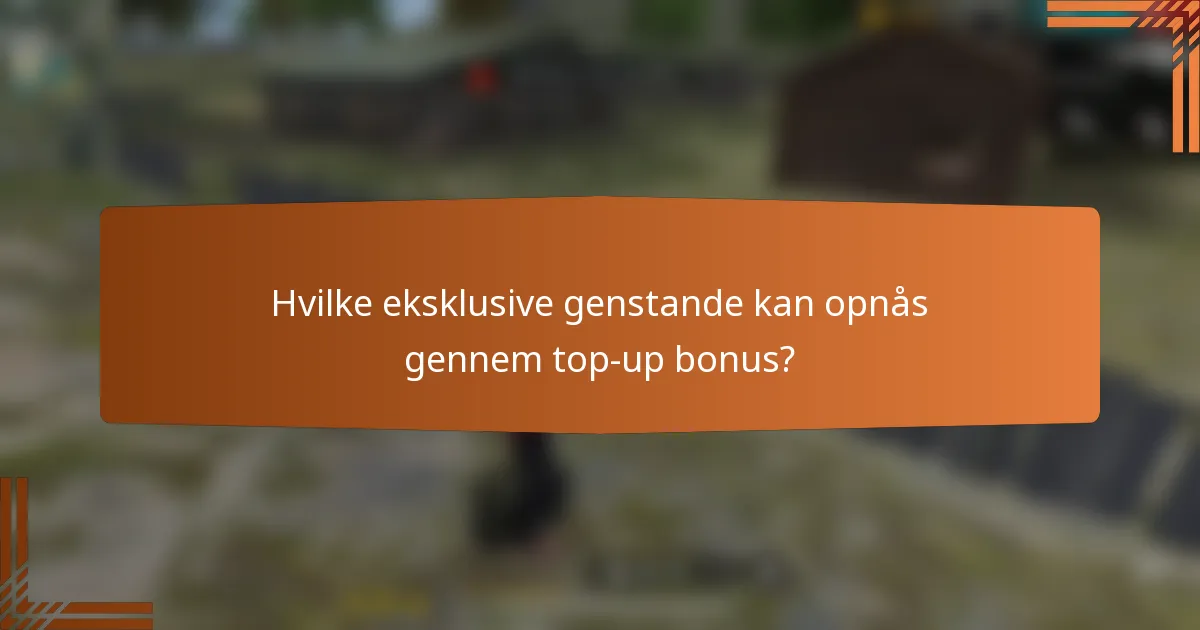 Hvilke eksklusive genstande kan opnås gennem top-up bonus?