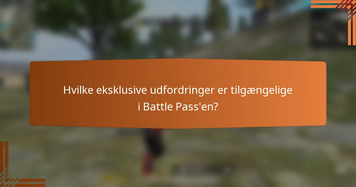 Hvilke eksklusive udfordringer er tilgængelige i Battle Pass'en?