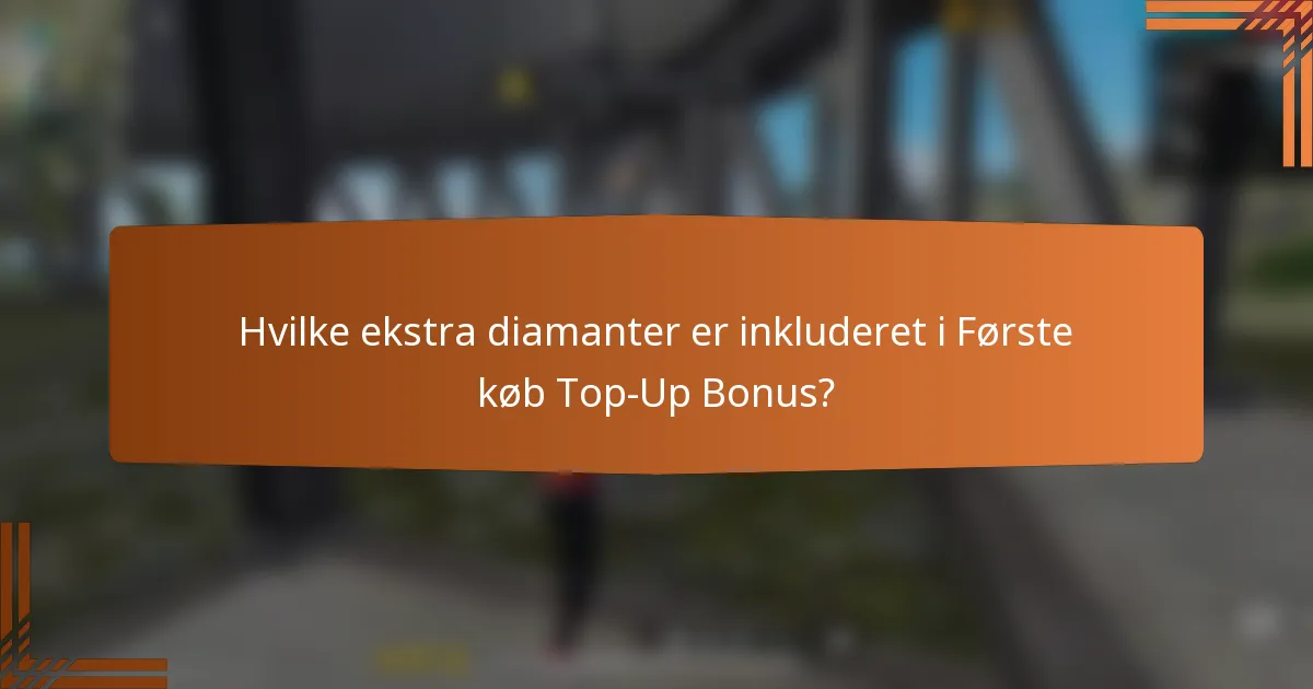 Hvilke ekstra diamanter er inkluderet i Første køb Top-Up Bonus?