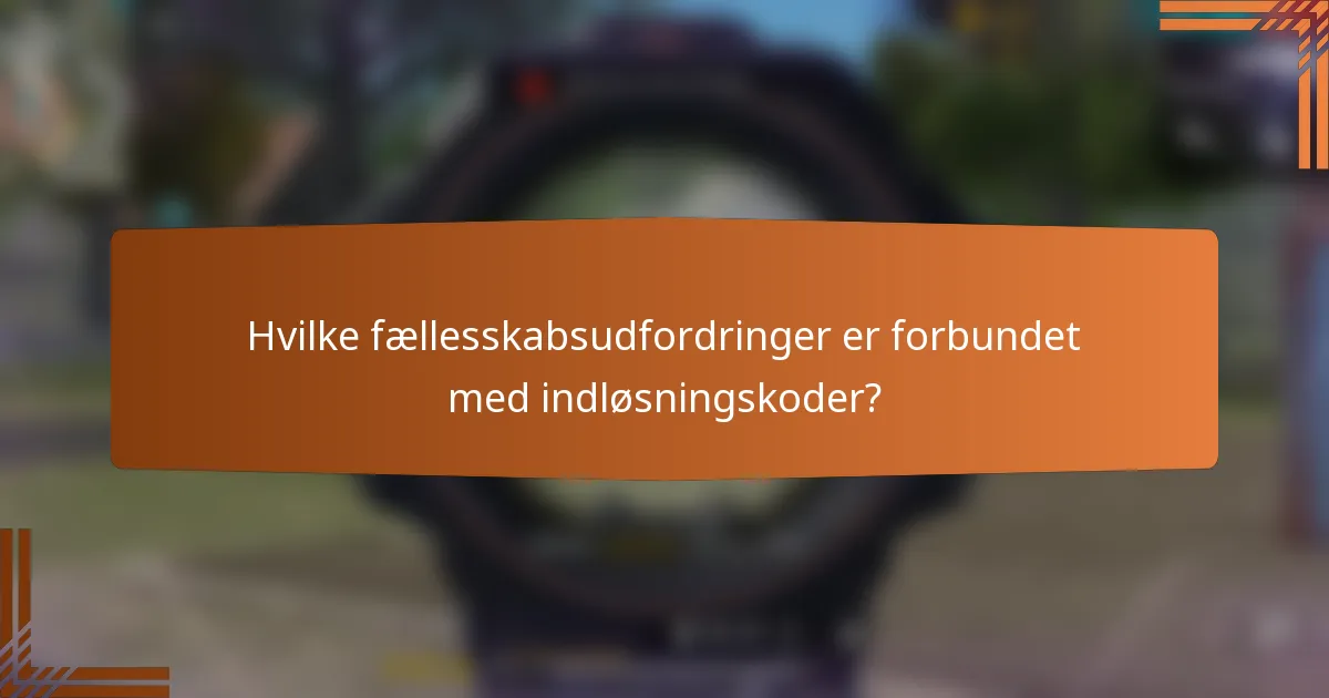 Hvilke fællesskabsudfordringer er forbundet med indløsningskoder?