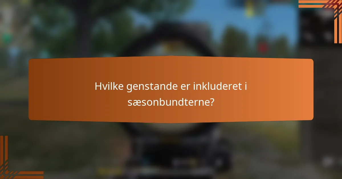 Hvilke genstande er inkluderet i sæsonbundterne?