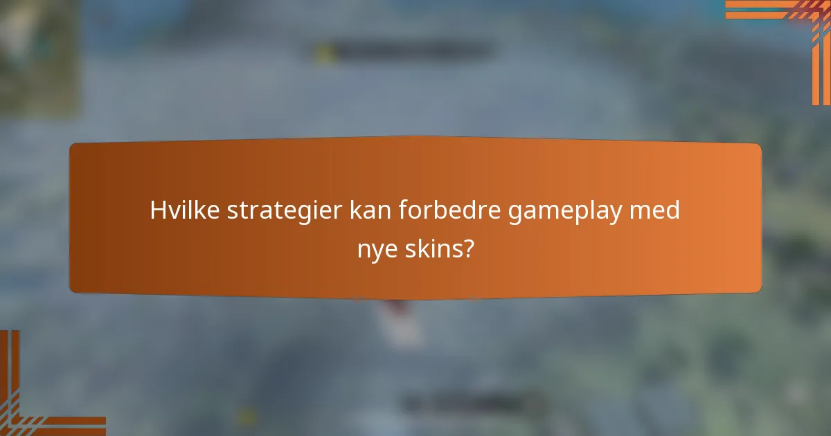 Hvilke strategier kan forbedre gameplay med nye skins?