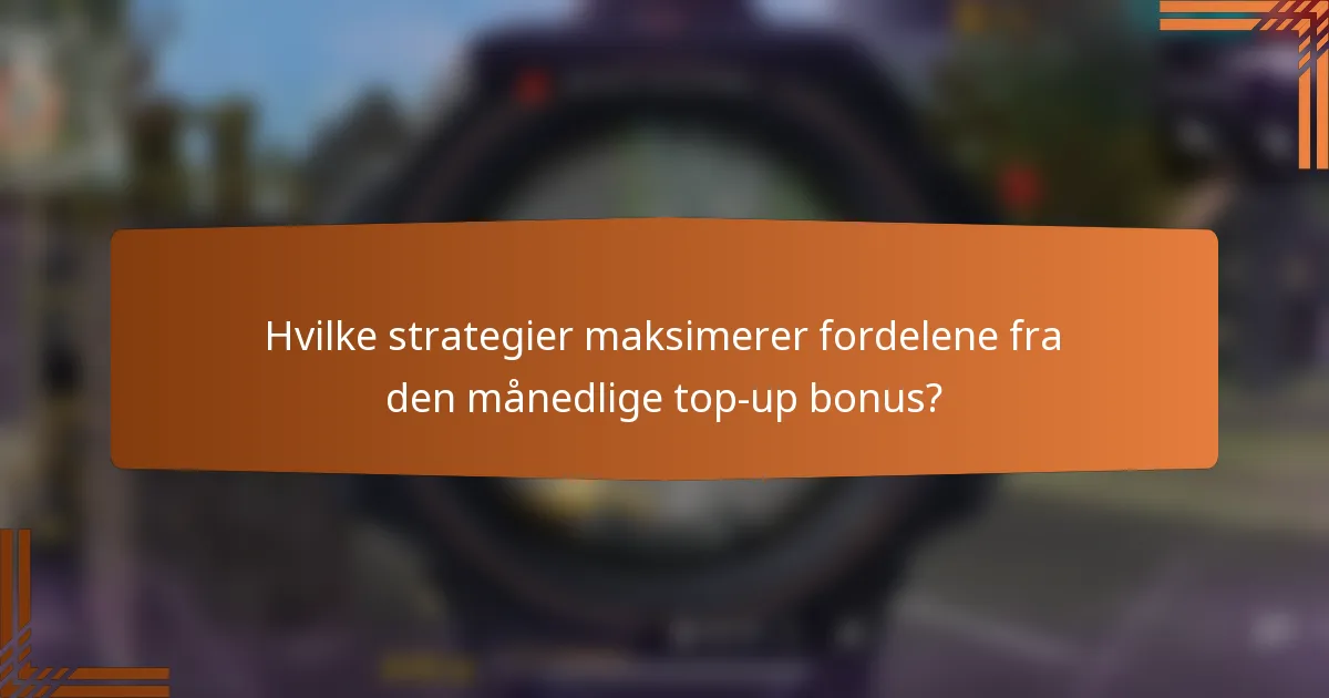 Hvilke strategier maksimerer fordelene fra den månedlige top-up bonus?