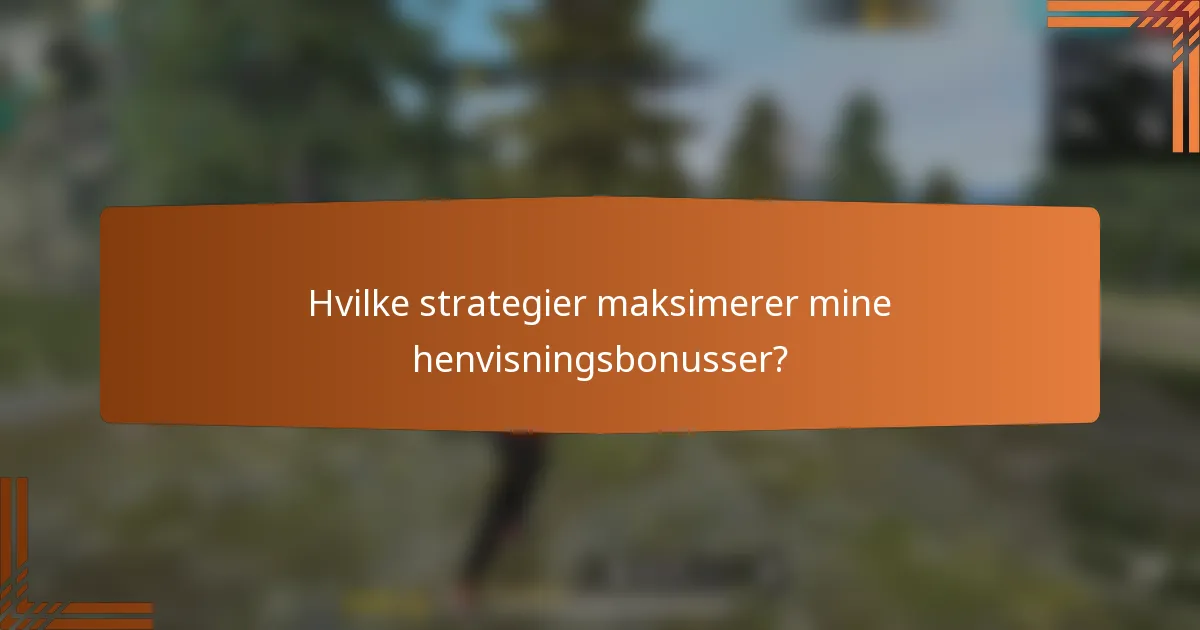 Hvilke strategier maksimerer mine henvisningsbonusser?