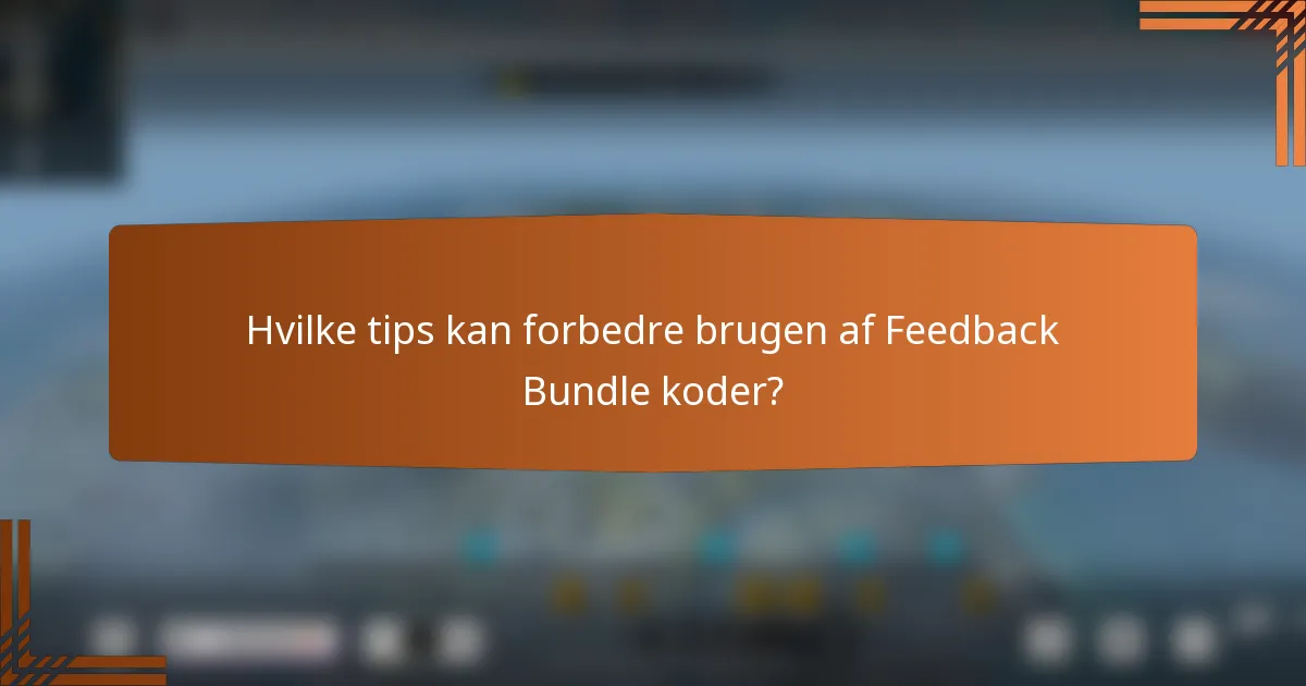 Hvilke tips kan forbedre brugen af Feedback Bundle koder?