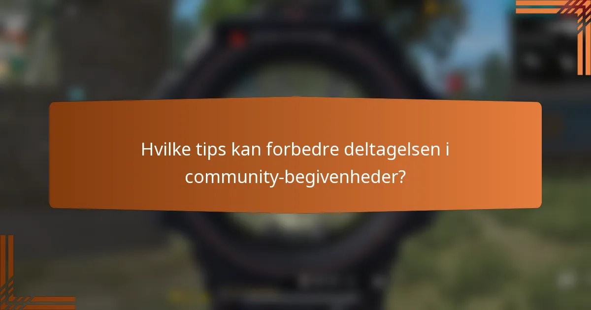 Hvilke tips kan forbedre deltagelsen i community-begivenheder?