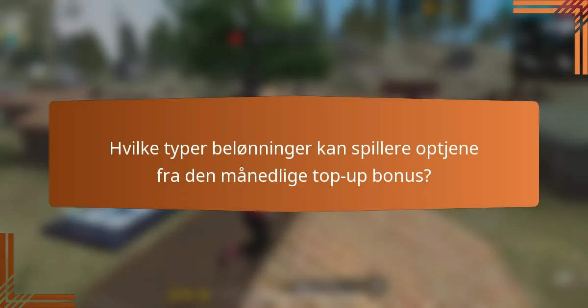 Hvilke typer belønninger kan spillere optjene fra den månedlige top-up bonus?