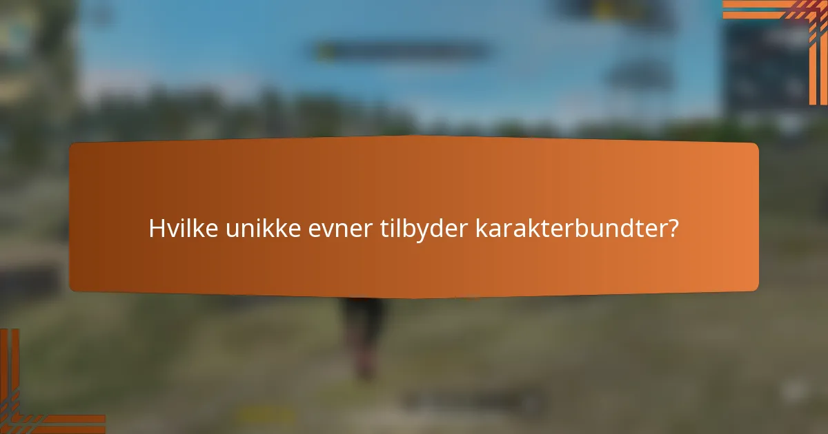 Hvilke unikke evner tilbyder karakterbundter?