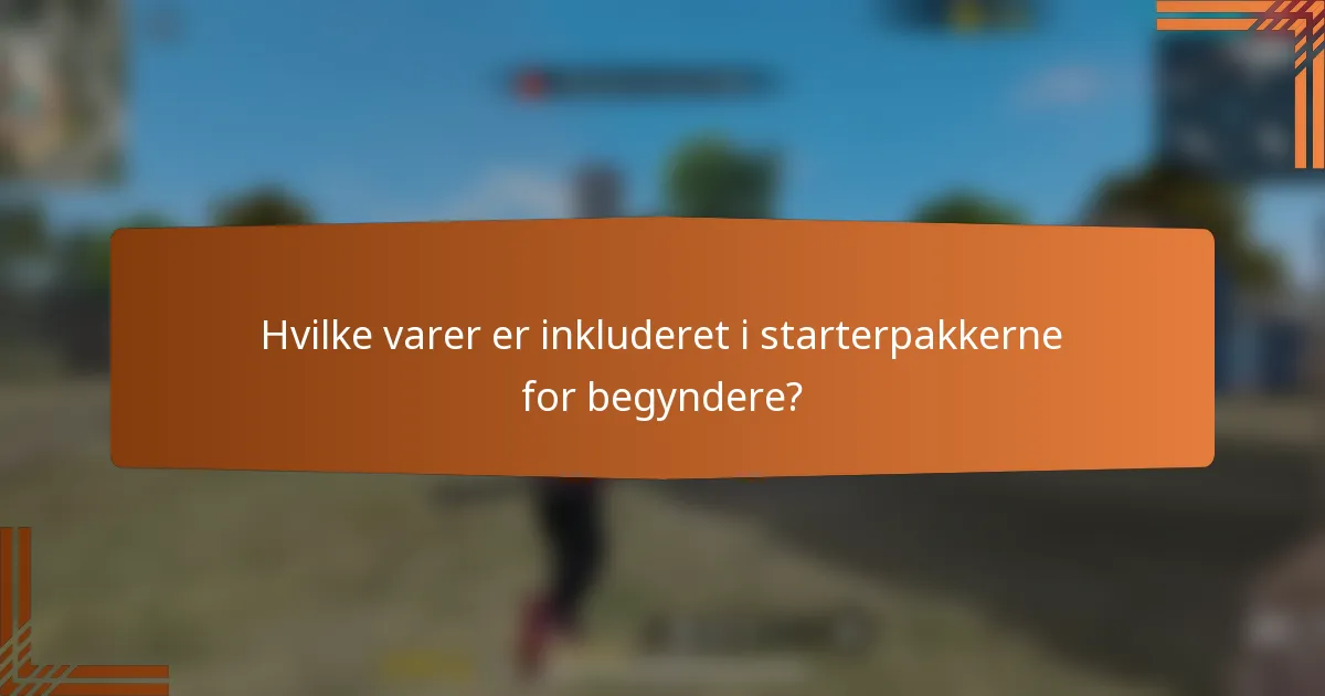 Hvilke varer er inkluderet i starterpakkerne for begyndere?