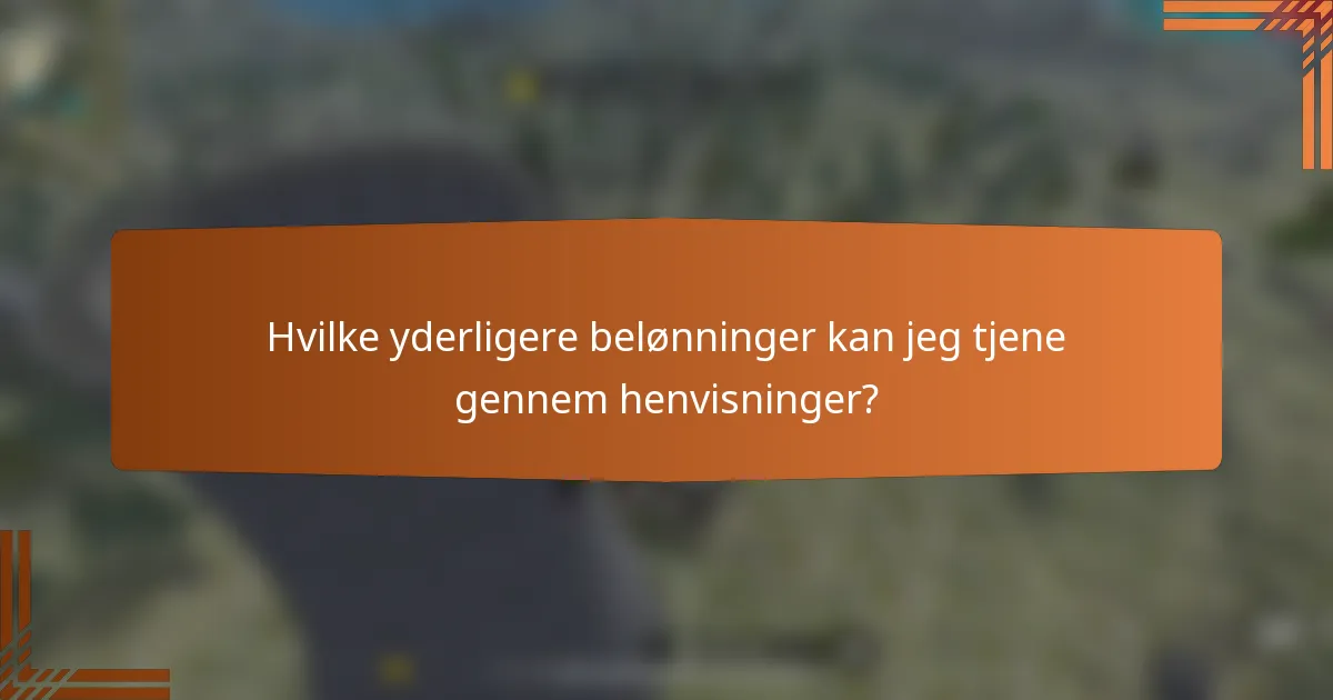 Hvilke yderligere belønninger kan jeg tjene gennem henvisninger?