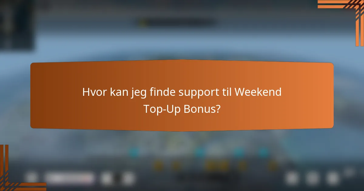 Hvor kan jeg finde support til Weekend Top-Up Bonus?
