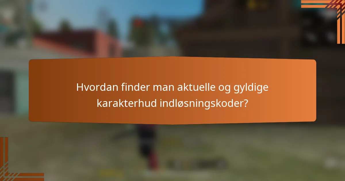 Hvordan finder man aktuelle og gyldige karakterhud indløsningskoder?