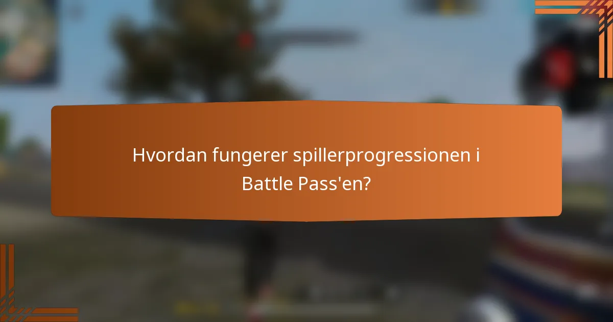 Hvordan fungerer spillerprogressionen i Battle Pass'en?