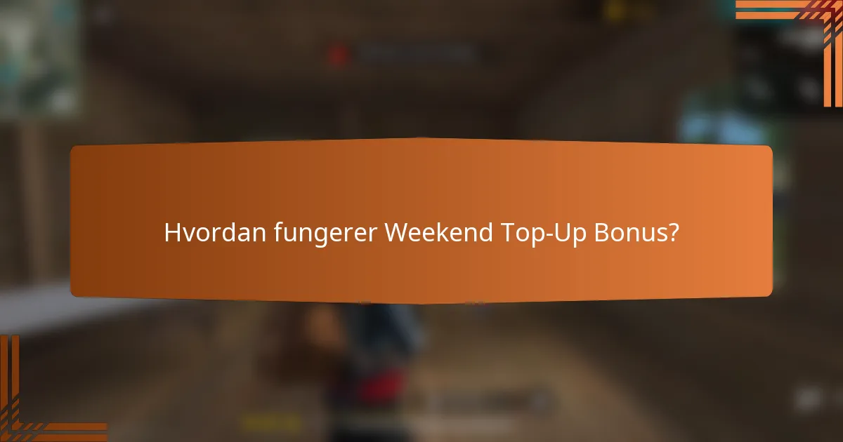 Hvordan fungerer Weekend Top-Up Bonus?