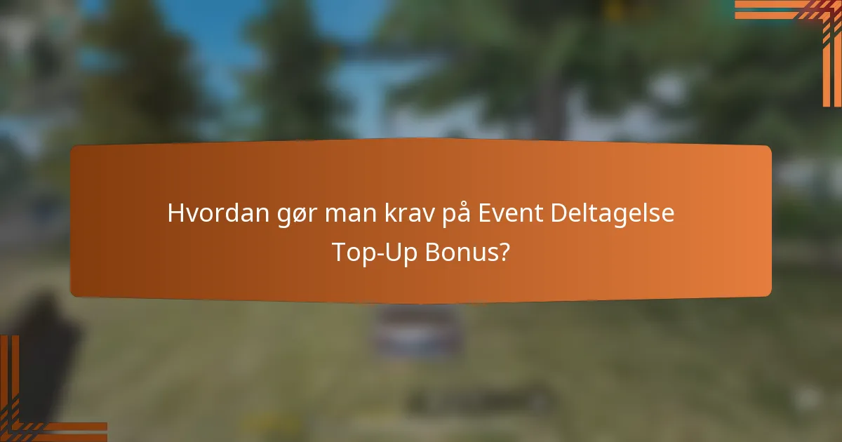 Hvordan gør man krav på Event Deltagelse Top-Up Bonus?