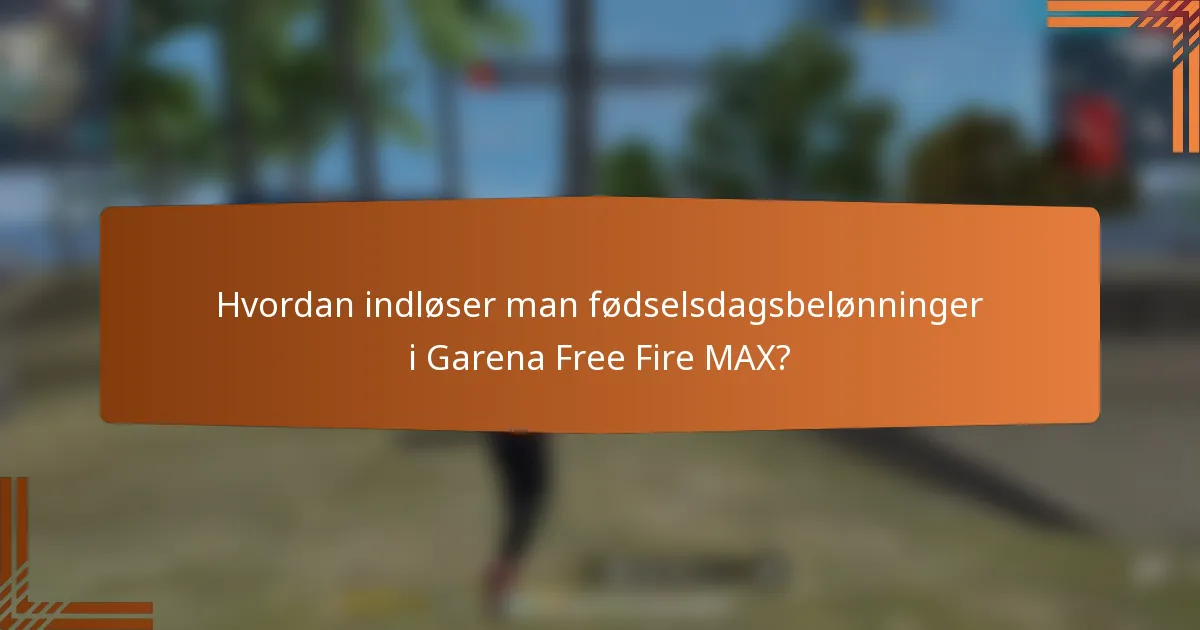 Hvordan indløser man fødselsdagsbelønninger i Garena Free Fire MAX?