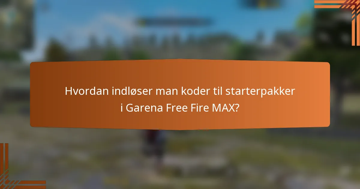 Hvordan indløser man koder til starterpakker i Garena Free Fire MAX?
