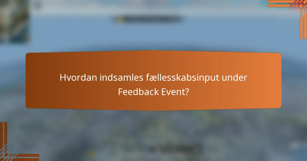 Hvordan indsamles fællesskabsinput under Feedback Event?