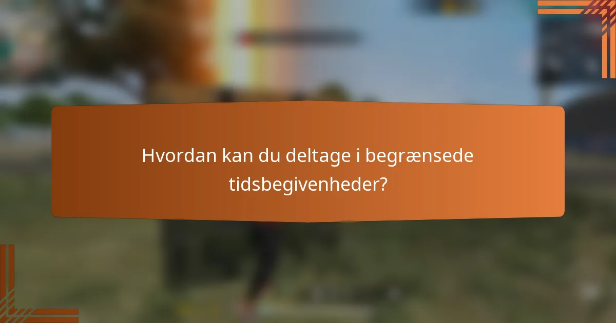 Hvordan kan du deltage i begrænsede tidsbegivenheder?