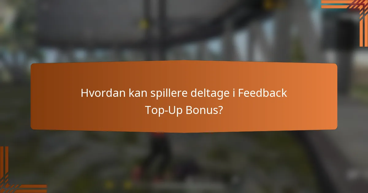 Hvordan kan spillere deltage i Feedback Top-Up Bonus?