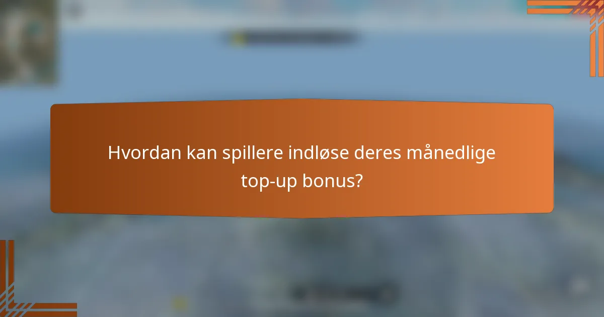 Hvordan kan spillere indløse deres månedlige top-up bonus?