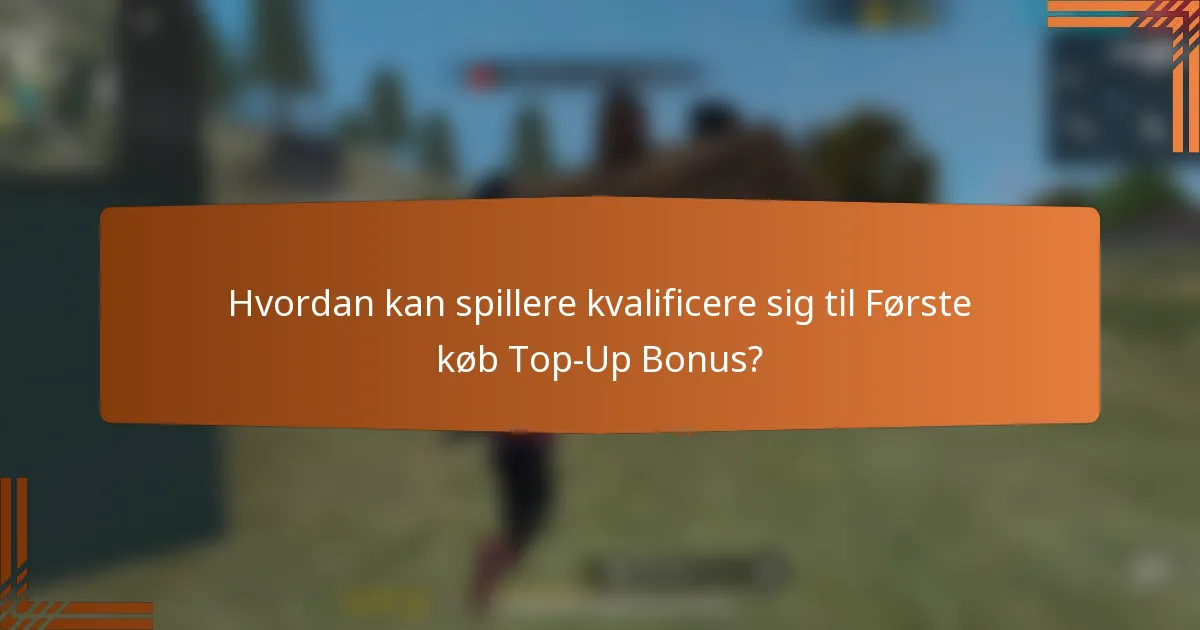 Hvordan kan spillere kvalificere sig til Første køb Top-Up Bonus?
