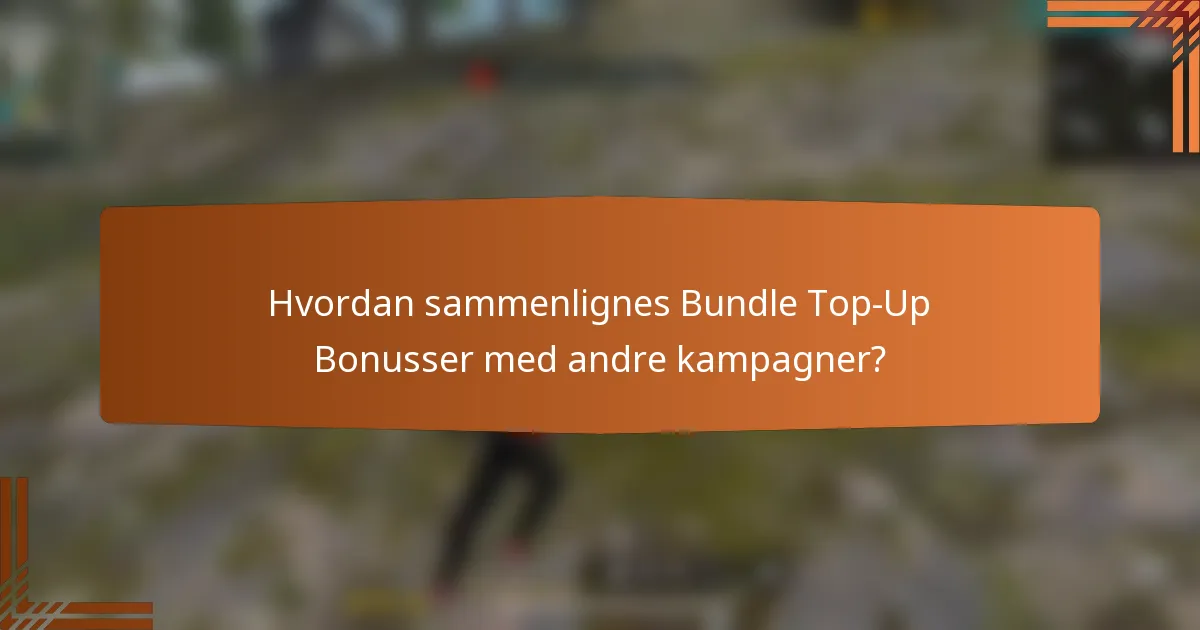 Hvordan sammenlignes Bundle Top-Up Bonusser med andre kampagner?