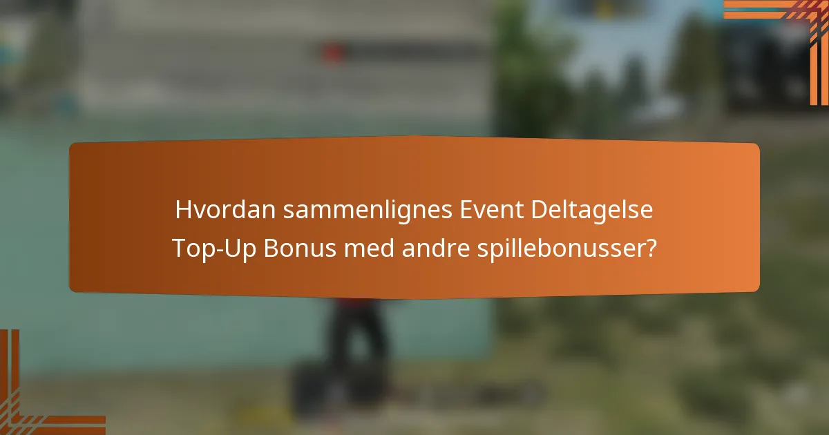 Hvordan sammenlignes Event Deltagelse Top-Up Bonus med andre spillebonusser?