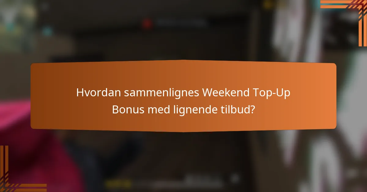 Hvordan sammenlignes Weekend Top-Up Bonus med lignende tilbud?
