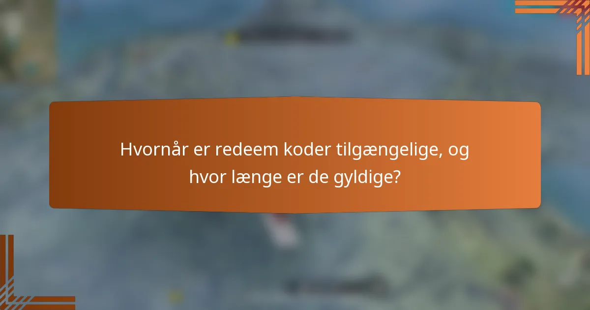 Hvornår er redeem koder tilgængelige, og hvor længe er de gyldige?