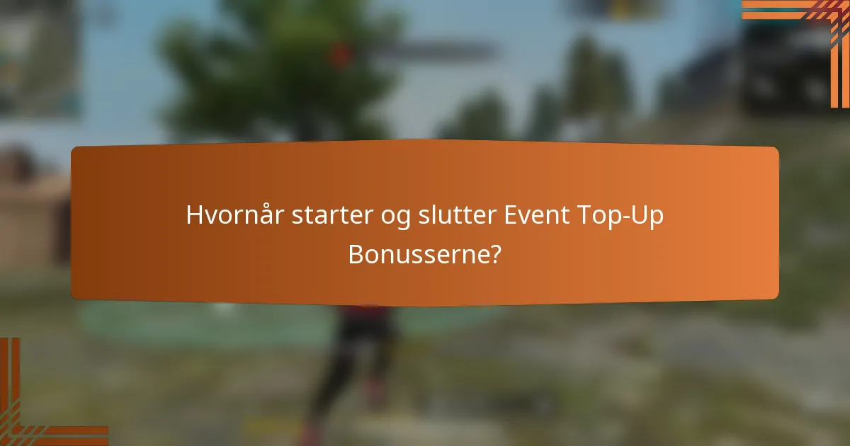 Hvornår starter og slutter Event Top-Up Bonusserne?
